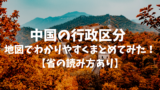 中国の行政区分を地図でわかりやすく一覧にまとめてみた！【省の読み方あり】